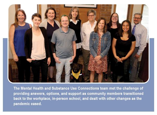 The Mental Health and Substance Use Connections team met the challenge of providing answers, options, and support as community members transitioned back to the workplace, in-person school, and dealt with other changes as the pandemic eased.